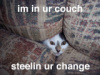 Im in your couch...